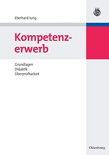 Kompetenzerwerb: Grundlagen, Didaktik, Überprüfbarkeit von Oldenbourg Wissensch.Vlg