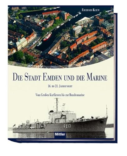 Die Stadt Emden und die Marine: 16. bis 21. Jahrhundert. Vom Großen Kurfürsten bis zur Bundesmarine