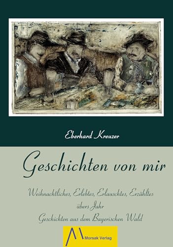 Geschichten von mir: Weihnachtliches, Erlebtes, Erlauschtes, Erzähltes übers Jahr. Geschichten aus dem Bayerischen Wald.