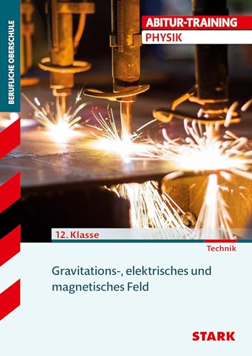 Training FOS/BOS Physik. Gravitations-, elektrisches und magnetisches Feld: Grundlagen und Aufgaben mit Lösungen. 12 Klasse von Stark Verlag GmbH