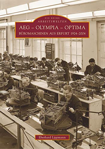 AEG - Olympia - Optima: Büromaschinen aus Erfurt 1924-2004