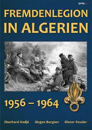 Fremdenlegion in Algerien: 1956 - 1964 von Epee Edition e.K.