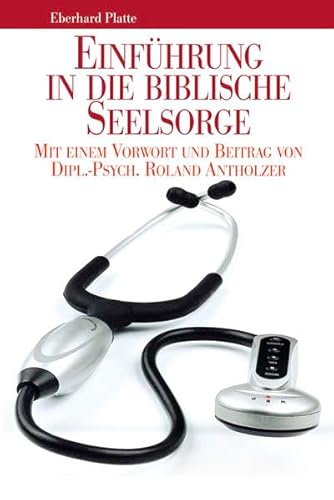 Einführung in die biblische Seelsorge: Mit einem Vorwort und Beitrag von Dipl.-Psych. Roland Antholzer