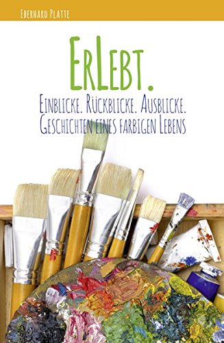 ErLebt.: Einblicke.Rückblicke.Ausblicke. Geschichten eines farbigen Lebens von Platte, Eberhard