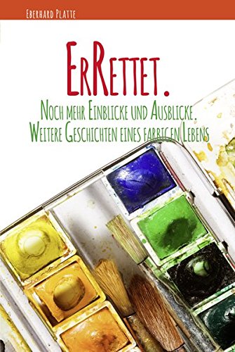 ErRettet.: Neue Einblicke. Rückblicke. Ausblicke. Weitere Geschichten eines farbigen Lebens. (ErLebt.) von Platte, Eberhard