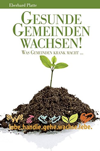Gesunde Gemeinden wachsen: Was Gemeinden krank macht von Platte, Eberhard