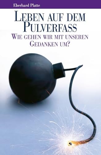 Leben auf dem Pulverfass: Wie gehen wir mit unseren Gedanken um? Leben auf dem Pulverfass: Wie gehen wir mit unseren Gedanken um?