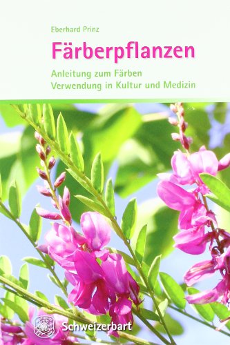 Färberpflanzen: Anleitung zum Färben, Verwendung in Kultur und Medizin