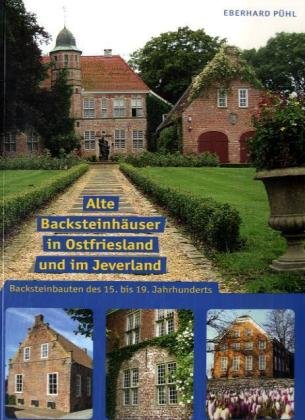 Alte Backsteinhäuser in Ostfriesland und im Jeverland: Backsteinbauten des 15. bis 19. Jahrhunderts von Isensee Florian GmbH
