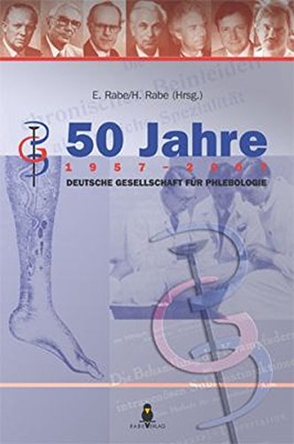 50 Jahre Deutsche Gesellschaft für Phlebologie: Festschrift 50 Jahre Deutsche Gesellschaft für Phlebologie: Festschrift von Rabe Verlag Bonn