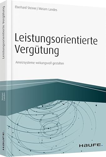 Leistungsorientierte Vergütung: Anreizsysteme wirkungsvoll gestalten (Haufe Fachbuch) von Haufe Lexware GmbH