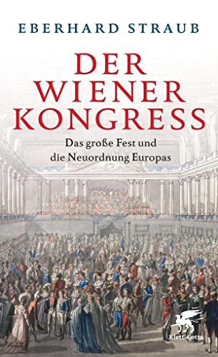 Der Wiener Kongress: Das große Fest und die Neuordnung Europas