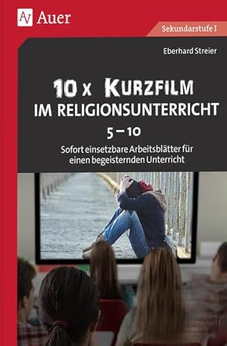 10x Kurzfilm im Religionsunterricht Klasse 5-10: Sofort einsetzbare Arbeitsblätter für einen begeisternden Unterricht