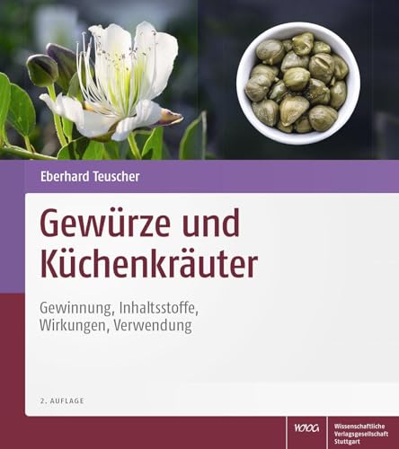 Gewürze und Küchenkräuter: Gewinnung, Inhaltsstoffe, Wirkungen, Verwendung von Wissenschaftliche