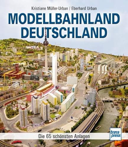 Modellbahnland Deutschland: Die 65 schönsten Anlagen