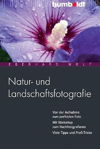 Natur- und Landschaftsfotografie: Von der Aufnahme zum perfekten Foto. Mit Workshop zum Nachfotografieren. Viele Tipps und Profi-Tricks (humboldt - Freizeit & Hobby) von Humboldt Verlag