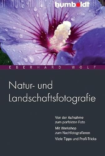 Natur- und Landschaftsfotografie: Von der Aufnahme zum perfekten Foto. Mit Workshop zum Nachfotografieren. Viele Tipps und Profi-Tricks (humboldt - Freizeit & Hobby)