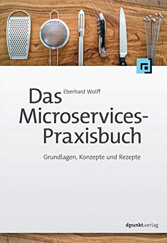Das Microservices-Praxisbuch, Grundlagen, Konzepte und Rezepte von Dpunkt.Verlag GmbH