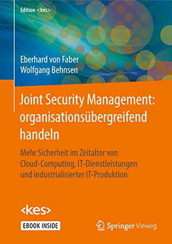 Joint Security Management: organisationsübergreifend handeln: Mehr Sicherheit im Zeitalter von Cloud-Computing, IT-Dienstleistungen und industrialisierter IT-Produktion (Edition ) von Springer Vieweg