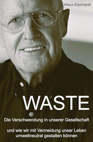 Waste: Die Verschwendung in unserer Gesellschaft und wie wir mit Vermeidung unser Leben umweltneutral gestalten können von Rediroma-Verlag