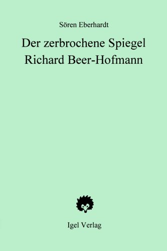 Der zerbrochene Spiegel: Zu Ästhetizismus und Tod in Richard Beer-Hofmanns „Novellen“. Der zerbrochene Spiegel: Zu Ästhetizismus und Tod in Richard Beer-Hofmanns „Novellen“. von Igel Verlag Literatur und Wissenschaft