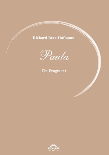 Richard-Beer-Hofmann-Werkausgabe: Richard Beer-Hofmann: Werke 6 - Paula: Ein Fragment von Igel Verlag