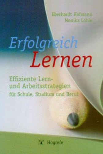 Erfolgreich Lernen: Effiziente Lern- und Arbeitsstrategien für Schule, Studium und Beruf