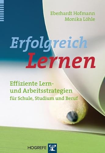 Erfolgreich Lernen: Effiziente Lern- und Arbeitsstrategien für Schule, Studium und Beruf Erfolgreich Lernen: Effiziente Lern- und Arbeitsstrategien für Schule, Studium und Beruf