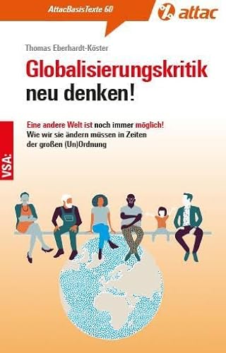 Globalisierungskritik neu denken!: Eine andere Welt ist noch immer möglich! Wie wir sie ändern müssen in Zeiten der großen (Un)Ordnung (AttacBasis Texte) von VSA