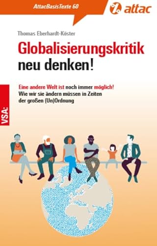 Globalisierungskritik neu denken!: Eine andere Welt ist noch immer möglich! Wie wir sie ändern müssen in Zeiten der großen (Un)Ordnung (AttacBasis Texte) von Vsa Verlag