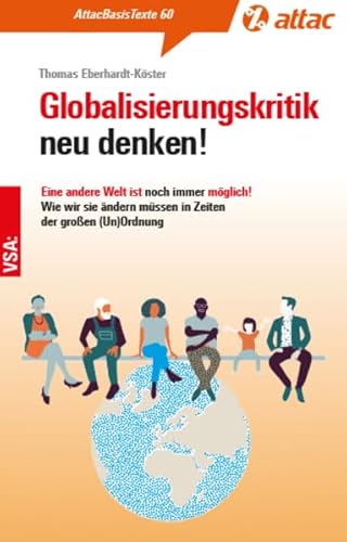 Globalisierungskritik neu denken!: Eine andere Welt ist noch immer möglich! Wie wir sie ändern müssen in Zeiten der großen (Un)Ordnung (AttacBasis Texte) von VSA