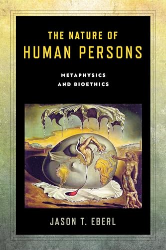The Nature of Human Persons: Metaphysics and Bioethics (Notre Dame Studies in Medical Ethics and Bioethics)