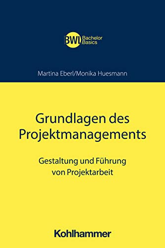 Grundlagen des Projektmanagements: Gestaltung und Führung von Projektarbeit (BWL Bachelor Basics) von Kohlhammer W.