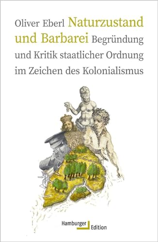 Naturzustand und Barbarei: Begründung und Kritik staatlicher Ordnung im Zeichen des Kolonialismus von Hamburger Edition