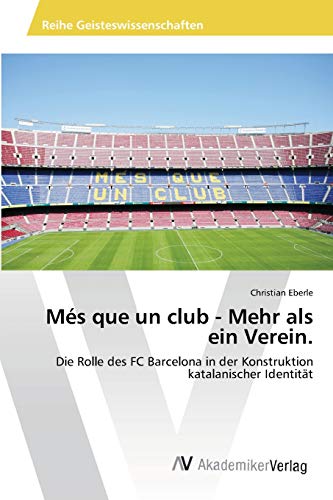 Més que un club - Mehr als ein Verein.: Die Rolle des FC Barcelona in der Konstruktion katalanischer Identität Més que un club - Mehr als ein Verein.: Die Rolle des FC Barcelona in der Konstruktion katalanischer Identität