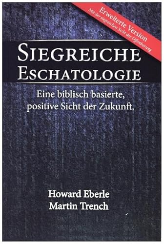 Siegreiche Eschatologie: Eine biblisch basierte, positive Sicht der Zukunft