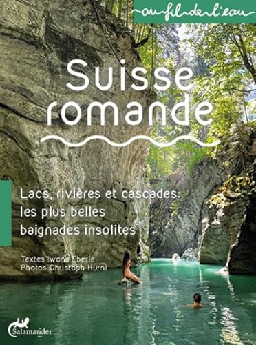 Suisse romande: Lacs, rivières et cascades: les plus belles baignades insolites (au fil de l'eau) von Salamander Verlag