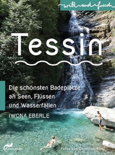 Tessin: Die schönsten Badeplätze an Seen, Flüssen und Wasserfällen (wild und frisch)