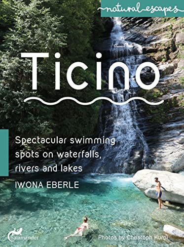 Ticino: Spectacular swimming spots on waterfalls, rivers and lakes (natural escapes)