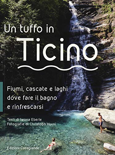 Un tuffo in Ticino: Fiumi, cascate e laghi dove fare il bagno e rinfrescarsi (Fuori collana / Fuori collana) von Edizioni Casagrande SA