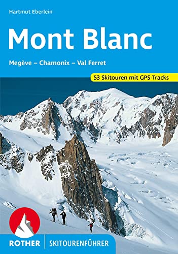 Mont Blanc: Megève – Chamonix – Val Ferret. 53 Skitouren. Mit GPS-Tracks (Rother Skitourenführer)