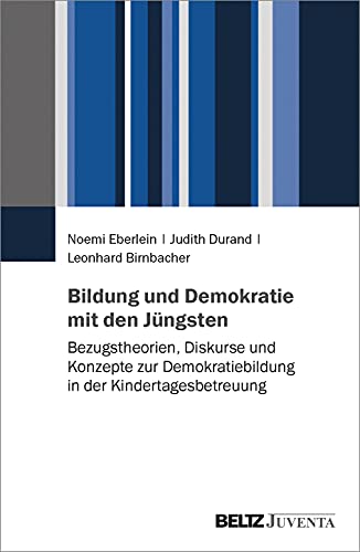 Bildung und Demokratie mit den Jüngsten: Bezugstheorien, Diskurse und Konzepte zur Demokratiebildung in der Kindertagesbetreuung von Juventa Verlag GmbH