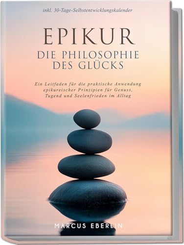 Epikur: Die Philosophie des Glücks - Ein Leitfaden für die praktische Anwendung epikureischer Prinzipien für Genuss, Tugend und Seelenfrieden im Alltag - inkl. 30-Tage-Selbstentwicklungskalender von edition scientia