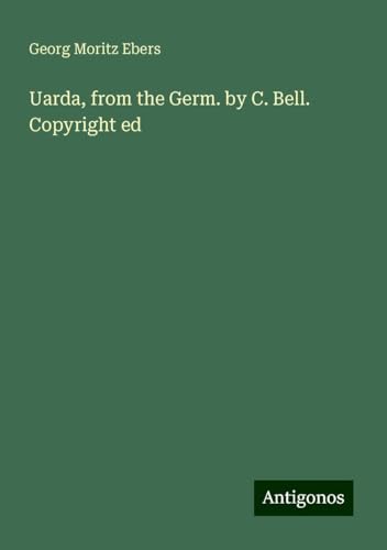 Uarda, from the Germ. by C. Bell. Copyright ed von Antigonos Verlag