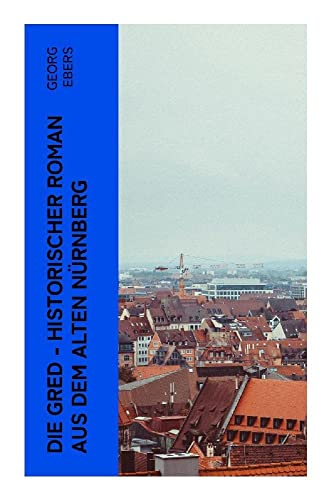 Die Gred - Historischer Roman aus dem alten Nürnberg: Mittelalter-Roman