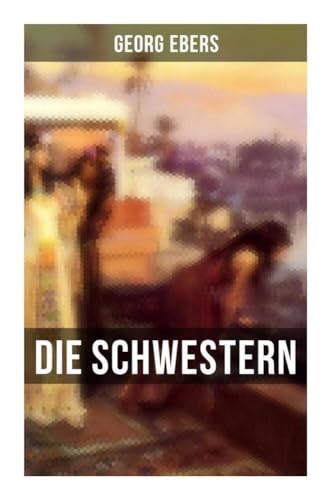 Die Schwestern: Historischer Roman aus dem alten Ägypten von Musaicum Books