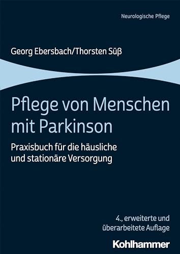 Pflege von Menschen mit Parkinson: Praxisbuch für die häusliche und stationäre Versorgung Pflege von Menschen mit Parkinson: Praxisbuch für die häusliche und stationäre Versorgung