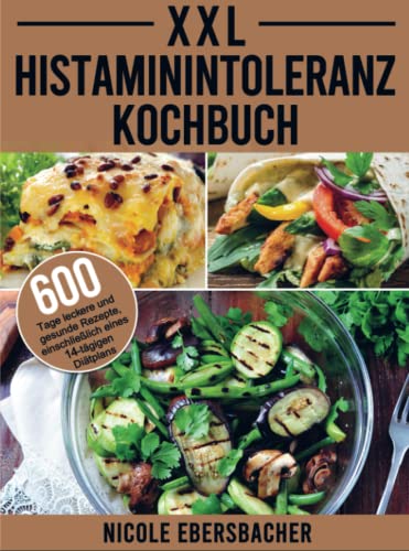 XXL Histaminintoleranz Kochbuch: 600 Tage leckere und gesunde Rezepte, einschließlich eines 14-tägigen Diätplans