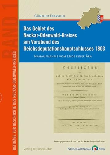 Das Gebiet des Neckar-Odenwald-Kreises am Vorabend des Reichsdeputationshauptschlusses 1803: Nahaufnahmen vom Ende einer Ära (Beiträge zur Geschichte des Neckar-Odenwald-Kreises) von verlag regionalkultur