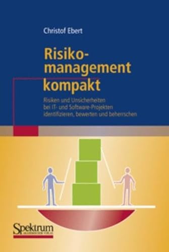 Risikomanagement Kompakt: Risiken und Unsicherheiten bei IT- und Software-Projekten Identifizieren, Bewerten und Beherrschen (IT kompakt) (German Edition)